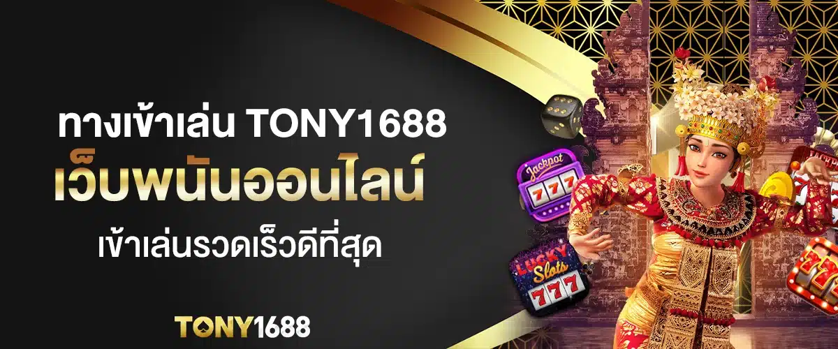 ทางเข้าเล่น Tony1688 เว็บพนันออนไลน์ เข้าเล่นรวดเร็วดีที่สุด